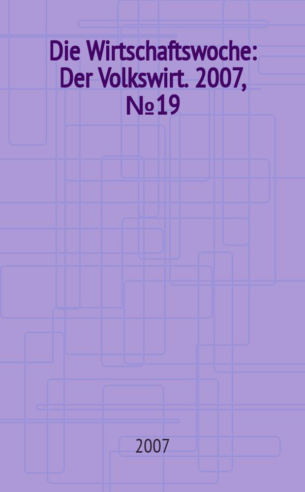 Die Wirtschaftswoche : Der Volkswirt. 2007, № 19