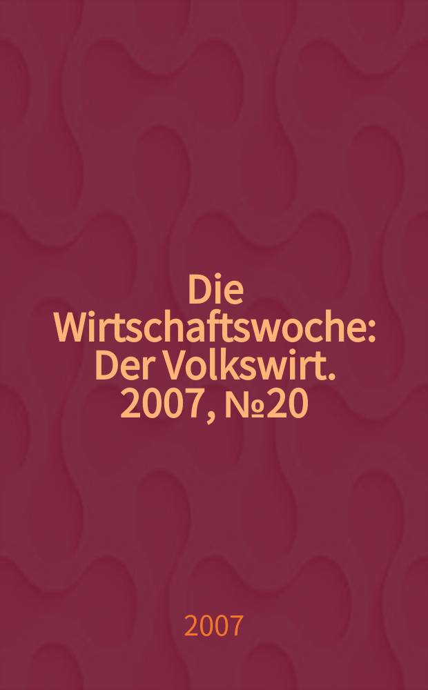 Die Wirtschaftswoche : Der Volkswirt. 2007, № 20