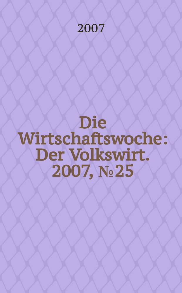 Die Wirtschaftswoche : Der Volkswirt. 2007, № 25