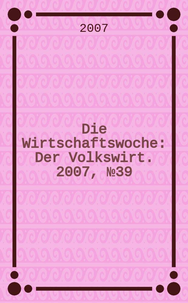 Die Wirtschaftswoche : Der Volkswirt. 2007, № 39