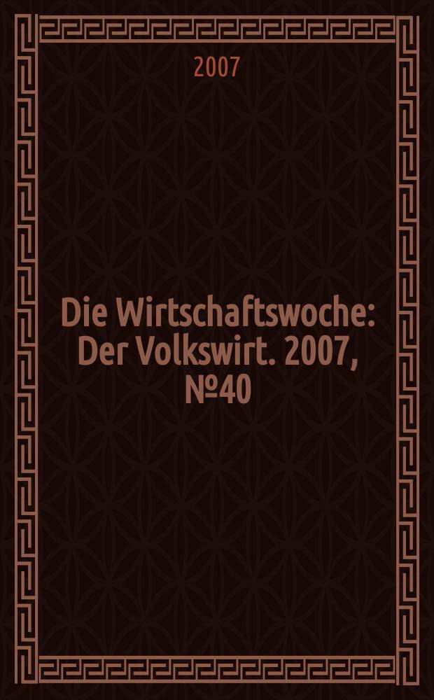 Die Wirtschaftswoche : Der Volkswirt. 2007, № 40