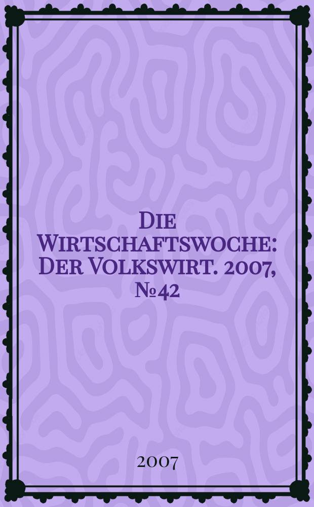 Die Wirtschaftswoche : Der Volkswirt. 2007, № 42