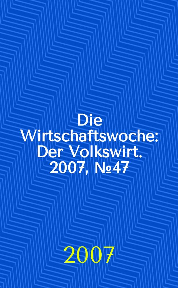 Die Wirtschaftswoche : Der Volkswirt. 2007, № 47