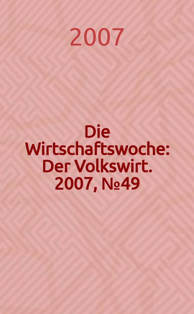 Die Wirtschaftswoche : Der Volkswirt. 2007, № 49