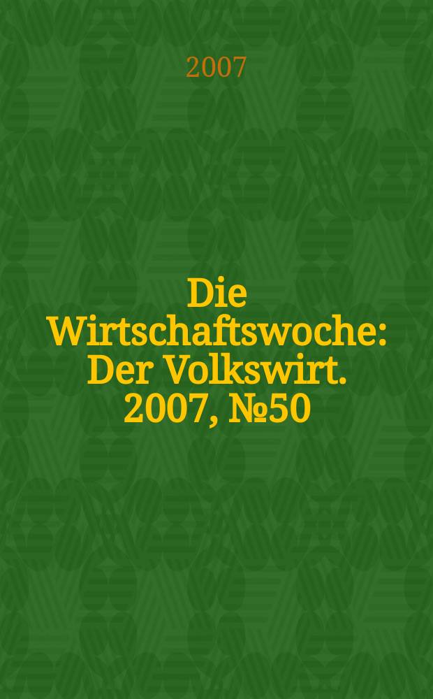 Die Wirtschaftswoche : Der Volkswirt. 2007, № 50