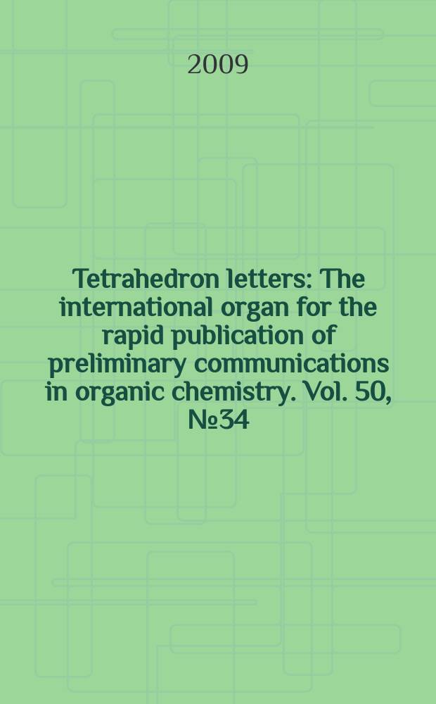 Tetrahedron letters : The international organ for the rapid publication of preliminary communications in organic chemistry. Vol. 50, № 34