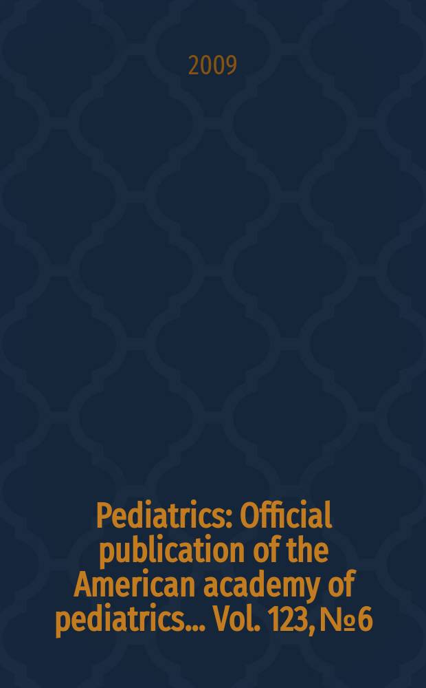 Pediatrics : Official publication of the American academy of pediatrics... Vol. 123, № 6