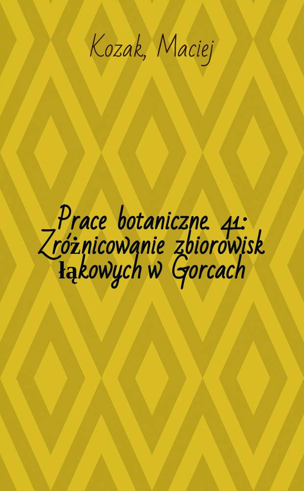 Prace botaniczne. 41 : Zr&oacute;żnicowanie zbiorowisk łąkowych w Gorcach (polskie Karpaty zacodnie) = Дифференциация луговых сообществ в горах (польские западные Карпаты)