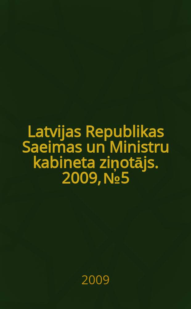 Latvijas Republikas Saeimas un Ministru kabineta ziņotājs. 2009, № 5