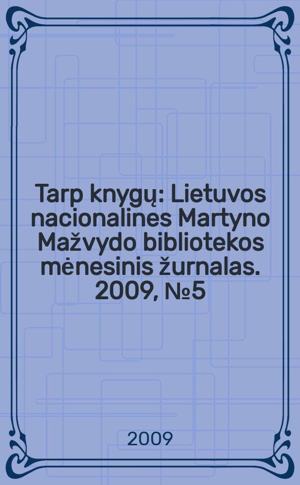 Tarp knygų : Lietuvos nacionalines Martyno Mažvydo bibliotekos mėnesinis žurnalas. 2009, №5 (604)