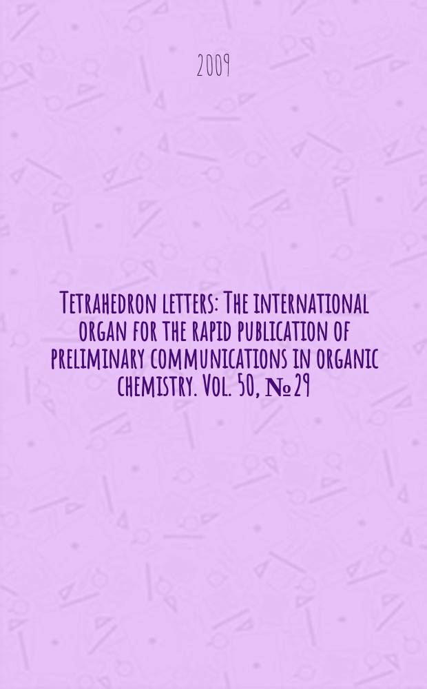Tetrahedron letters : The international organ for the rapid publication of preliminary communications in organic chemistry. Vol. 50, № 29