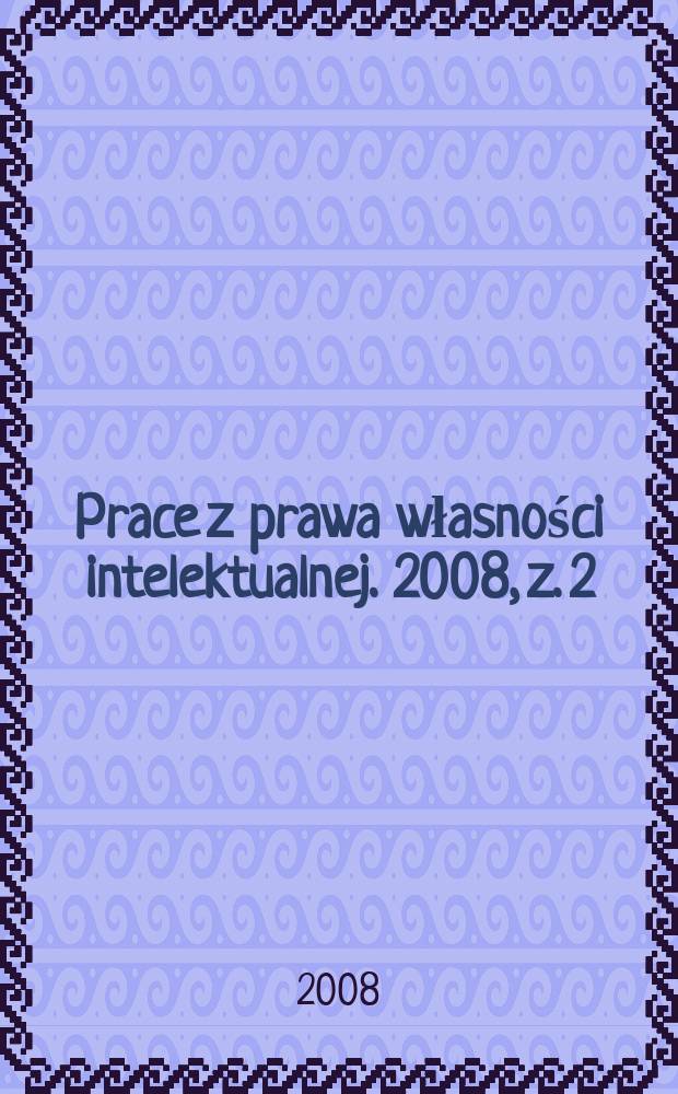 Prace z prawa własności intelektualnej. 2008, z. 2 (102)