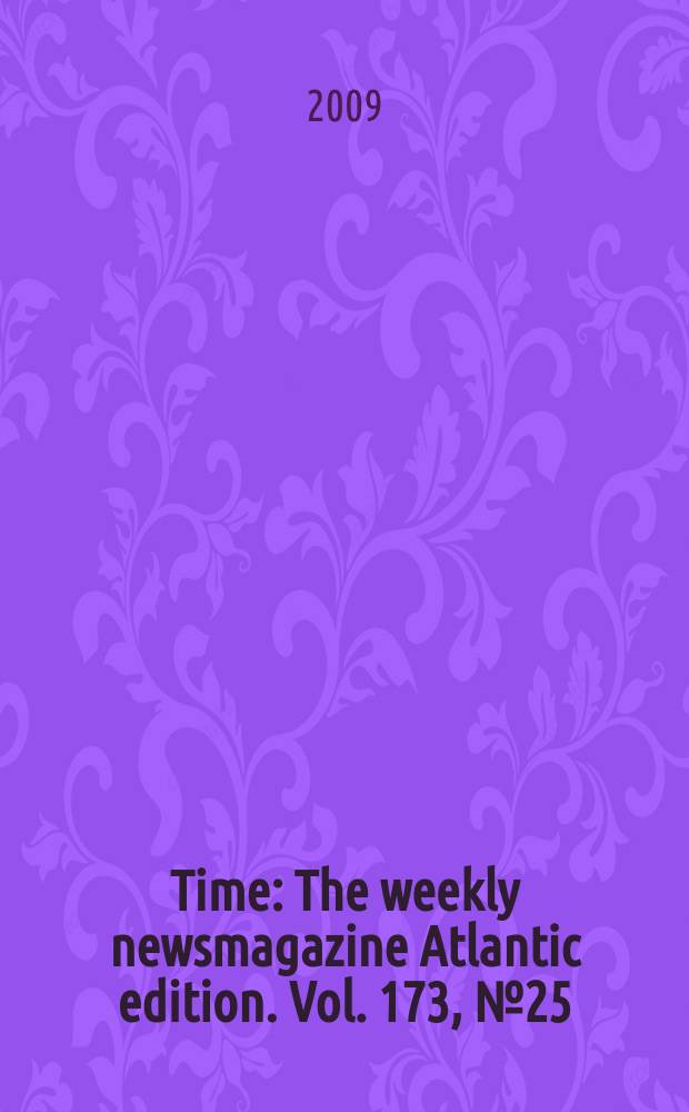 Time : The weekly newsmagazine Atlantic edition. Vol. 173, № 25