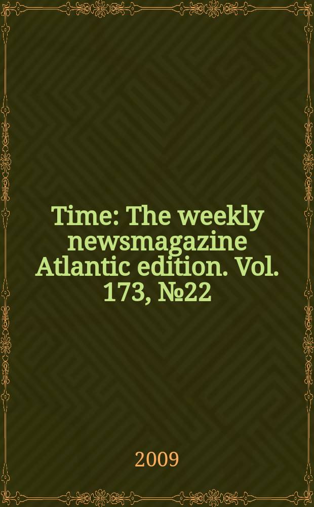 Time : The weekly newsmagazine Atlantic edition. Vol. 173, № 22