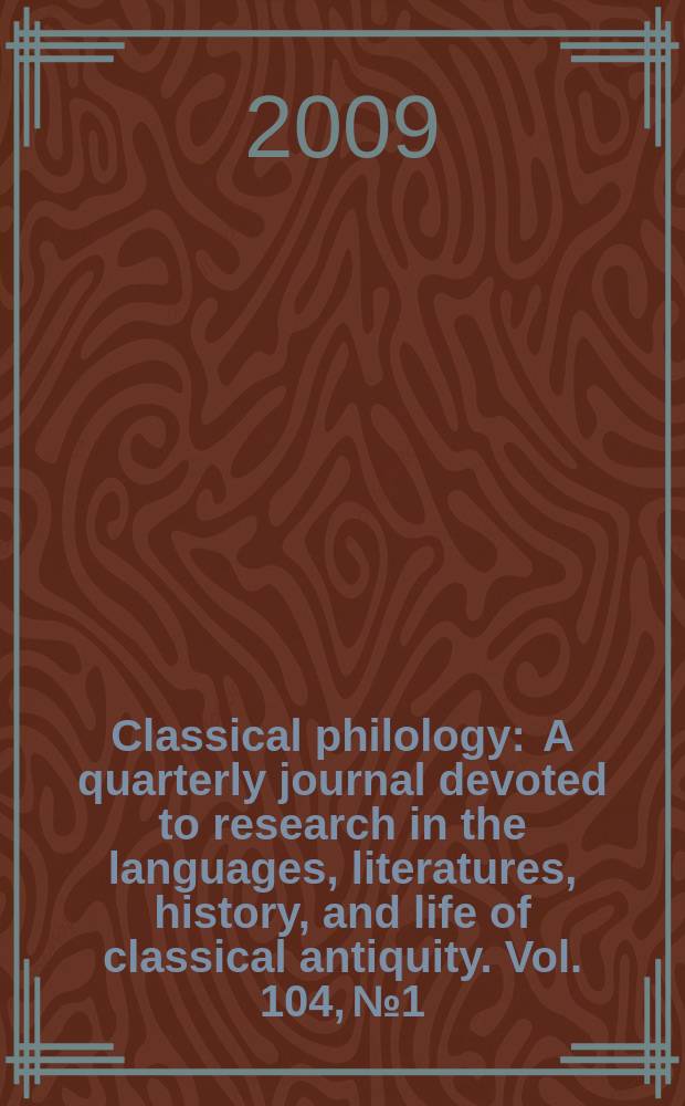 Classical philology : A quarterly journal devoted to research in the languages, literatures, history, and life of classical antiquity. Vol. 104, № 1