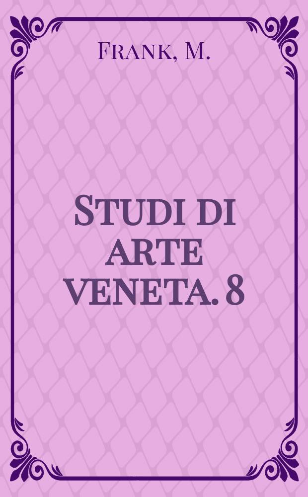 Studi di arte veneta. 8 : Baldassare Longhena