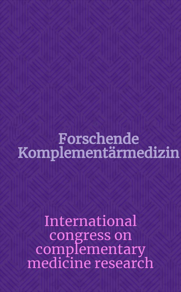 Forschende Komplementärmedizin : Wissenschaft, Praxis, Perspektiven offizielles Organ der Schweizerischen medizinischen Gesellschaft für Phytotherapie, offizielles Organ der European society for complementary and natural medicine. 2007 к Bd. 14, suppl. 1 : International congress on complementary medicine research, Munich, May 11-13, 2007
