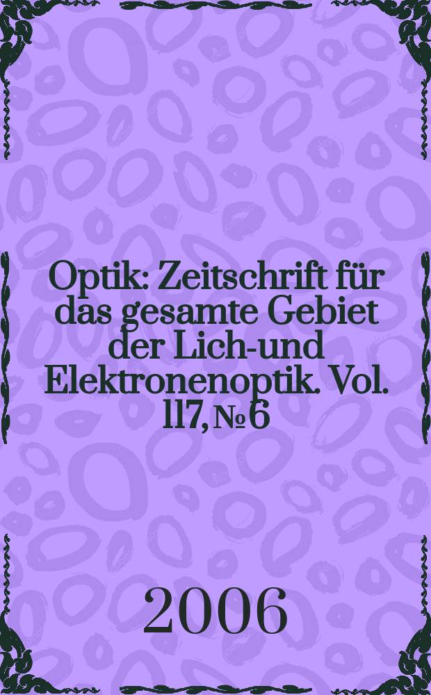 Optik : Zeitschrift für das gesamte Gebiet der Licht- und Elektronenoptik. Vol. 117, № 6