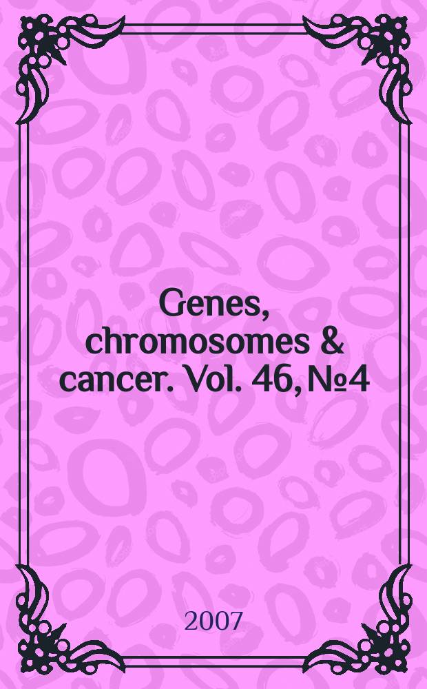 Genes, chromosomes & cancer. Vol. 46, № 4