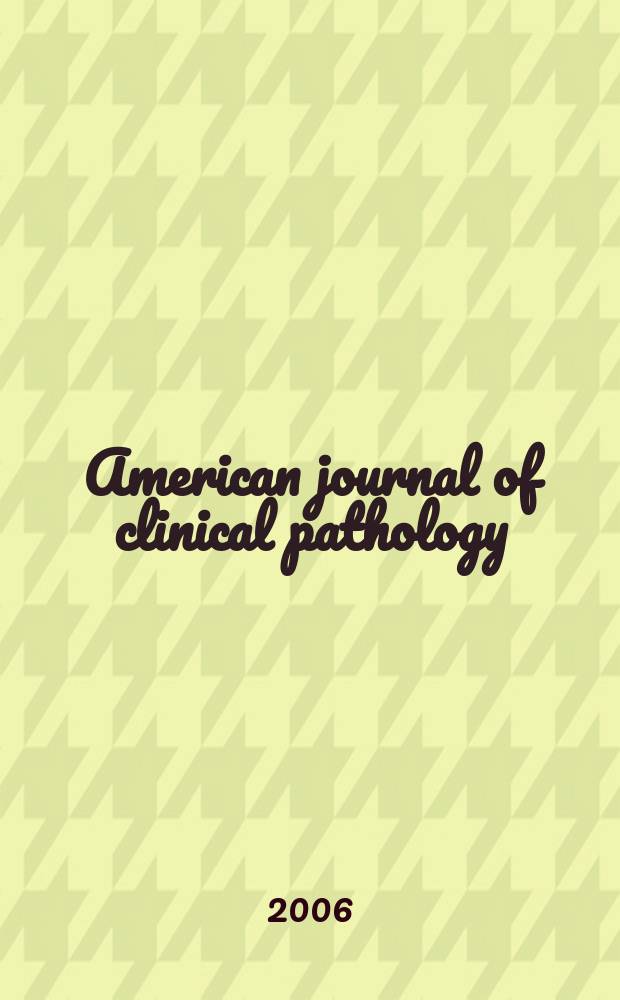 American journal of clinical pathology : Official publication of American society of clinical pathologists. Vol.125, № 4