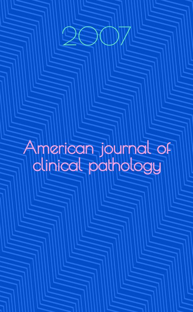 American journal of clinical pathology : Official publication of American society of clinical pathologists. Vol.127, № 4