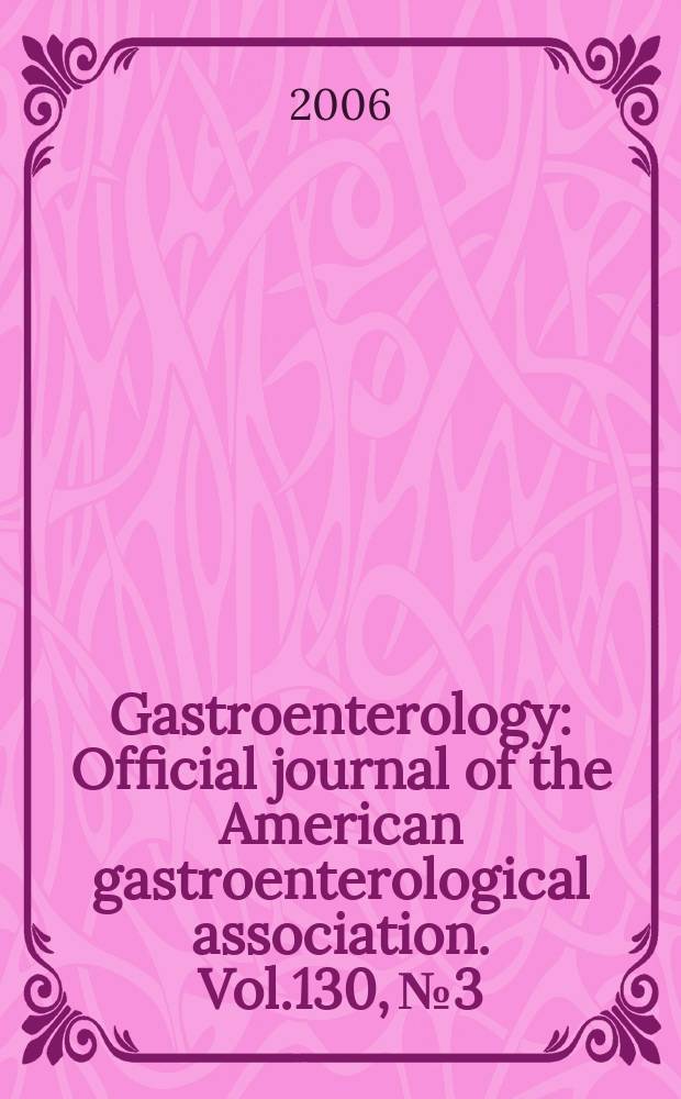 Gastroenterology : Official journal of the American gastroenterological association. Vol.130, № 3
