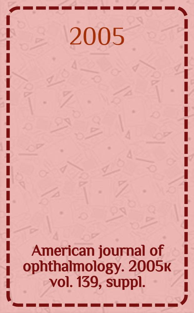 American journal of ophthalmology. 2005к vol. 139, suppl. : Singapore eye research institute, Meeting on research in vision and ophthalmology