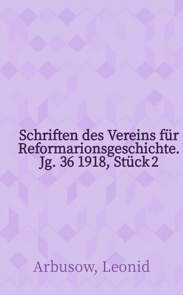 Schriften des Vereins für Reformarionsgeschichte. Jg. 36 1918, Stück 2 (131) : Wolter von Plettenberg und der Untergang des Deutschen Ordens in Preußen