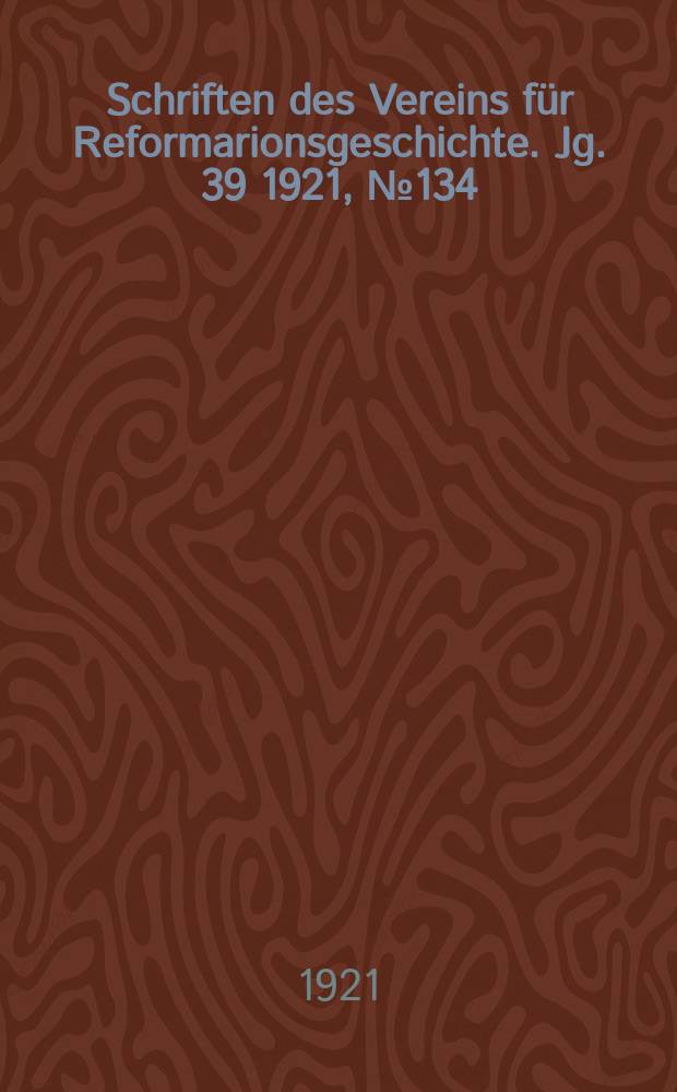 Schriften des Vereins f&uuml;r Reformarionsgeschichte. Jg. 39 1921, №134 : Luthers Tat in Worms = Деятельность Лютера в Вормсе
