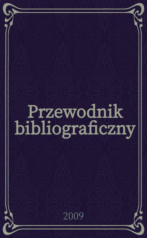 Przewodnik bibliograficzny : Urzędowy wykaz druków wyd. w Rzeczypospolitej Polskiej i poloniców zagranicznych, opracowany w Bibliotece narodowej. [Ser. 2], r. 65(77) 2009, № 31