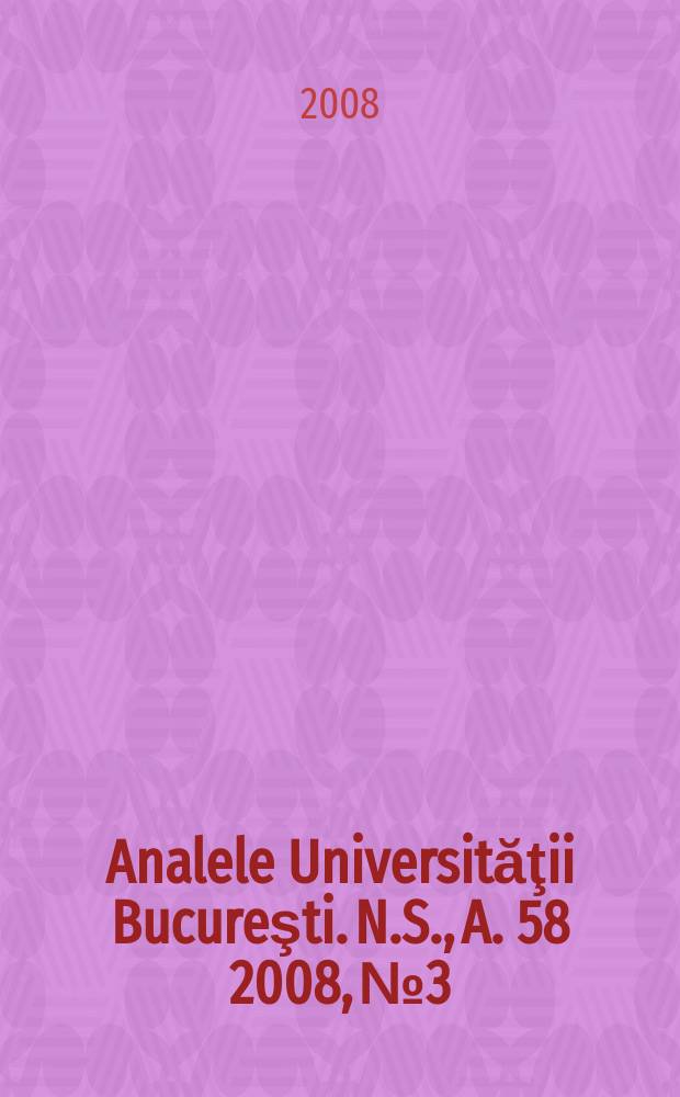 Analele Universităţii Bucureşti. N.S., A. 58 2008, № 3/4