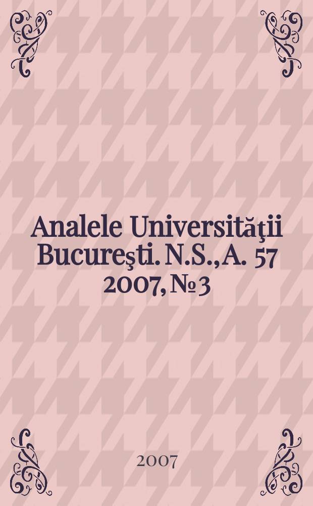 Analele Universităţii Bucureşti. N.S., A. 57 2007, № 3