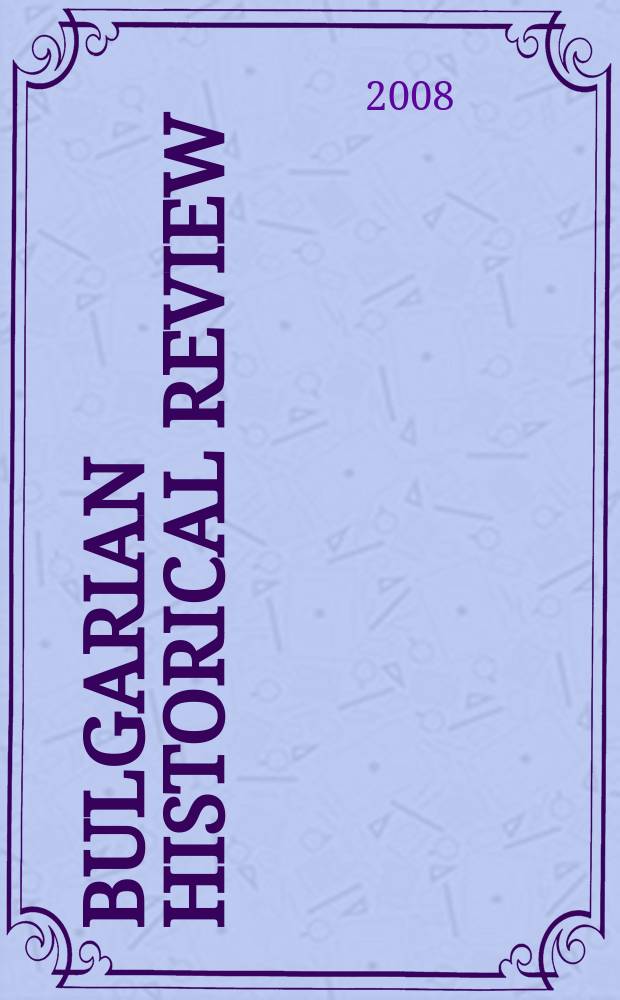 Bulgarian historical review : Research quarterly Organ of the United center for research and training in history at the Bulgarian acad. of sciences. Year 36 2008, № 3/4