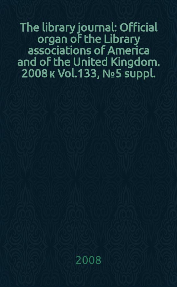 The library journal : Official organ of the Library associations of America and of the United Kingdom. 2008 к Vol.133, № 5 suppl. : Movers & shakers 2008