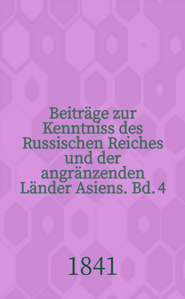 Beiträge zur Kenntniss des Russischen Reiches und der angränzenden Länder Asiens. Bd. 4