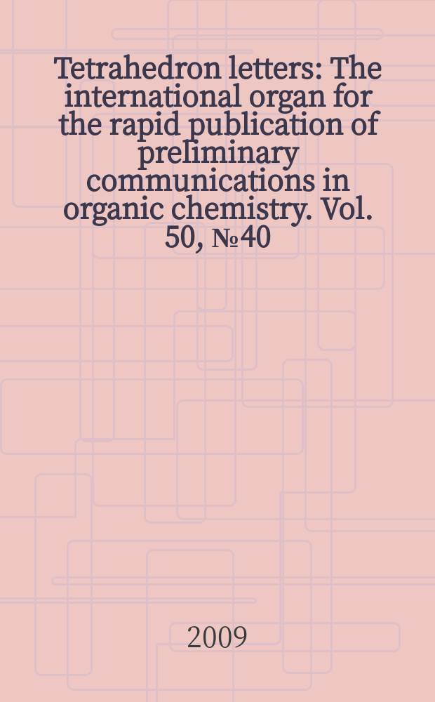 Tetrahedron letters : The international organ for the rapid publication of preliminary communications in organic chemistry. Vol. 50, № 40