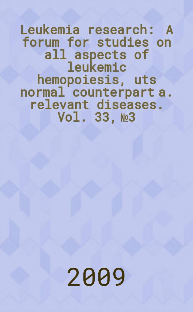 Leukemia research : A forum for studies on all aspects of leukemic hemopoiesis, uts normal counterpart a. relevant diseases. Vol. 33, № 3
