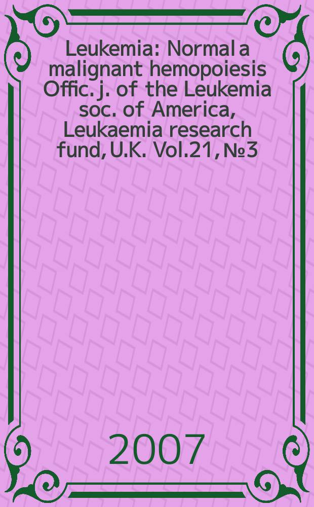 Leukemia : Normal a malignant hemopoiesis Offic. j. of the Leukemia soc. of America, Leukaemia research fund, U.K. Vol.21, № 3