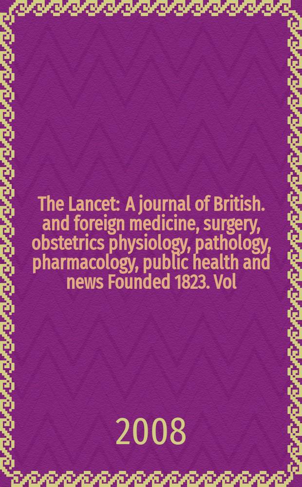 The Lancet : A journal of British. and foreign medicine, surgery, obstetrics physiology, pathology, pharmacology , public health and news Founded 1823. Vol. 372, № 9633
