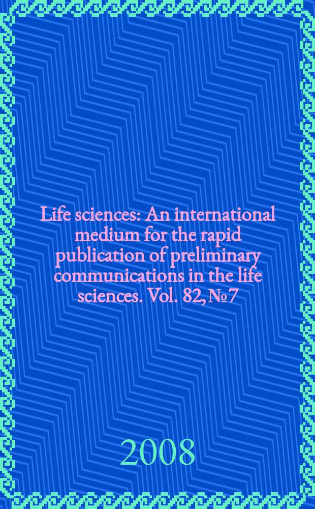 Life sciences : An international medium for the rapid publication of preliminary communications in the life sciences. Vol. 82, № 7/8