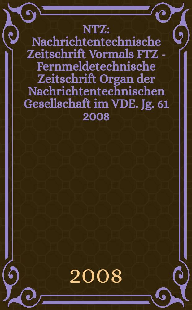 NTZ : Nachrichtentechnische Zeitschrift Vormals FTZ - Fernmeldetechnische Zeitschrift Organ der Nachrichtentechnischen Gesellschaft im VDE. Jg. 61 2008, H. 5