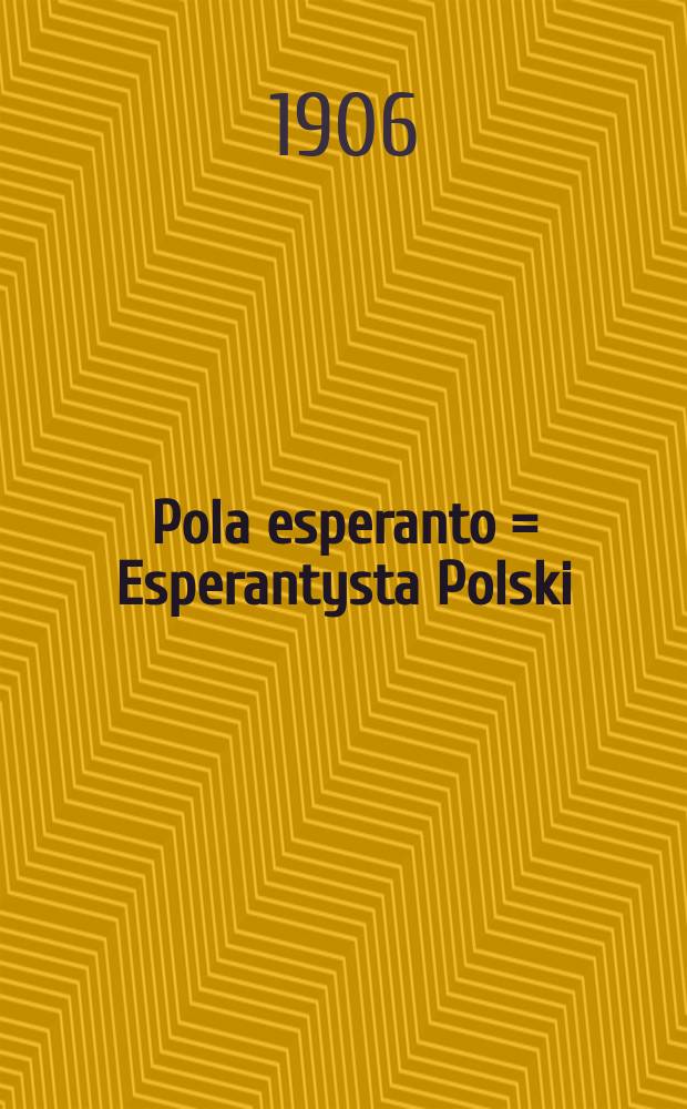 Pola esperanto = Esperantysta Polski : esperantaj sciigoj por pollingvanoj : organo de Societo "Esperanto" en Leopolo = Польский эсперантист