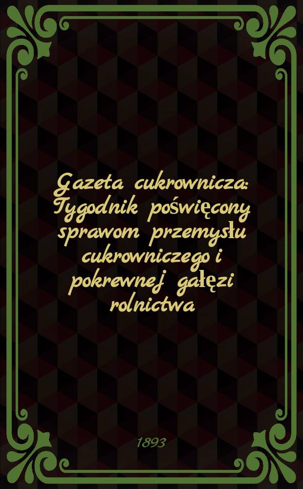 Gazeta cukrownicza : Tygodnik poświęcony sprawom przemysłu cukrowniczego i pokrewnej gałęzi rolnictwa