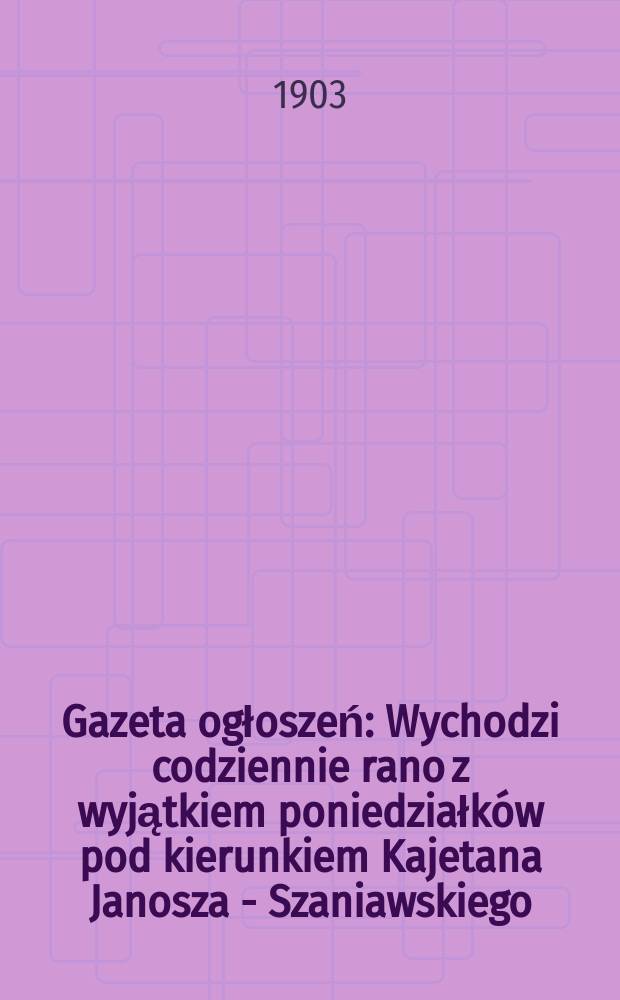 Gazeta ogłoszeń : Wychodzi codziennie rano z wyjątkiem poniedziałków pod kierunkiem Kajetana Janosza - Szaniawskiego