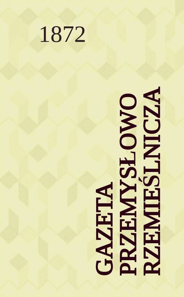 Gazeta przemysłowo rzemieślnicza : Pismo tygodniowe z rysunkami
