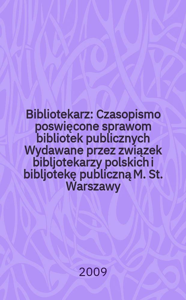 Bibliotekarz : Czasopismo poswięcone sprawom bibliotek publicznych Wydawane przez związek bibljotekarzy polskich i bibljotekę publiczną M. St. Warszawy. 2009, № 7/8