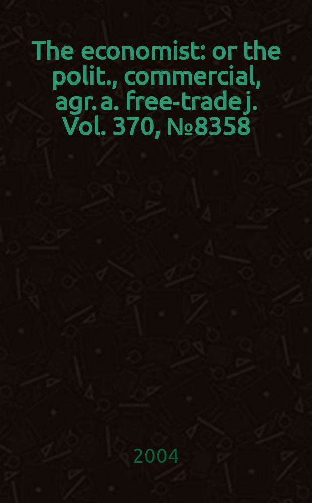 The economist : or the polit., commercial, agr. a. free-trade j. Vol. 370, № 8358