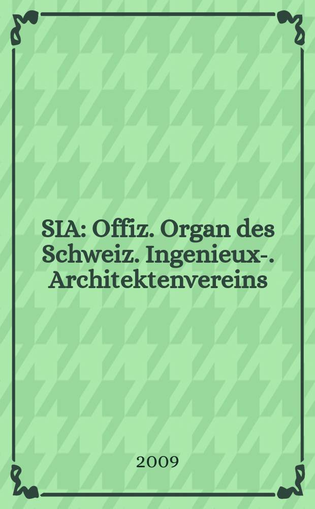 SIA : Offiz. Organ [des] Schweiz. Ingenieux -u. Architektenvereins (SIA), Ges. ehemaliger Studierender der ETH Z&uuml;rich (GEP), Schweiz Vereinig. beratender Ingenieure (USIC). Jg. 135 2009, № 37/38