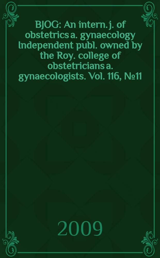 BJOG : An intern. j. of obstetrics a. gynaecology [Independent publ. owned by the Roy. college of obstetricians a. gynaecologists]. Vol. 116, № 11