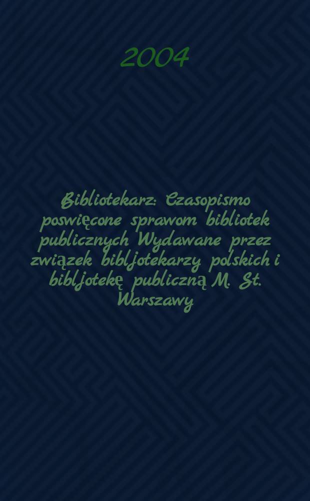 Bibliotekarz : Czasopismo poswięcone sprawom bibliotek publicznych Wydawane przez związek bibljotekarzy polskich i bibljotekę publiczną M. St. Warszawy. 2004, № 6